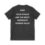 Back view of a dark heather T-shirt featuring bold white text: 'Your ethics are the most expensive human value'.